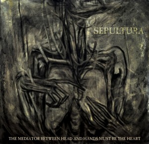 Sepultura The Mediator Between The Head And Hands Must Be The Heart cover